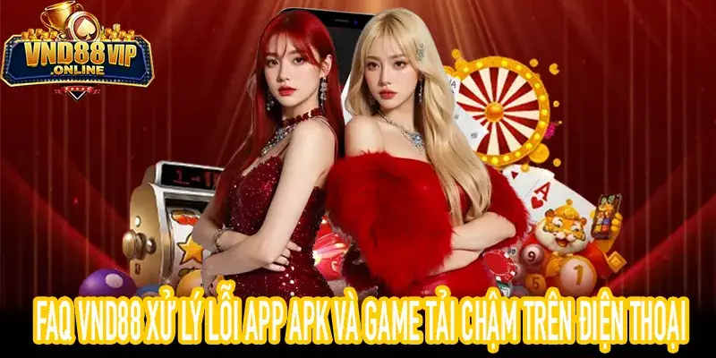 FAQ VND88 guide to fix APK lag and game loading issues on mobile