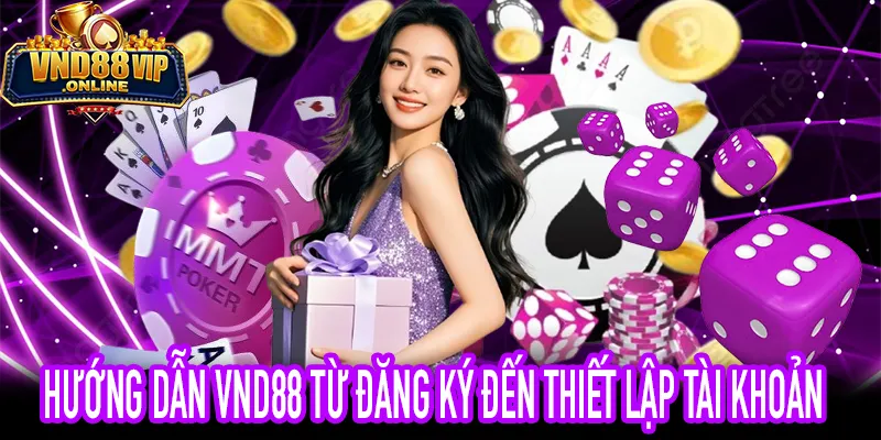 Hướng dẫn VND88 cách đăng ký và thiết lập tài khoản an toàn