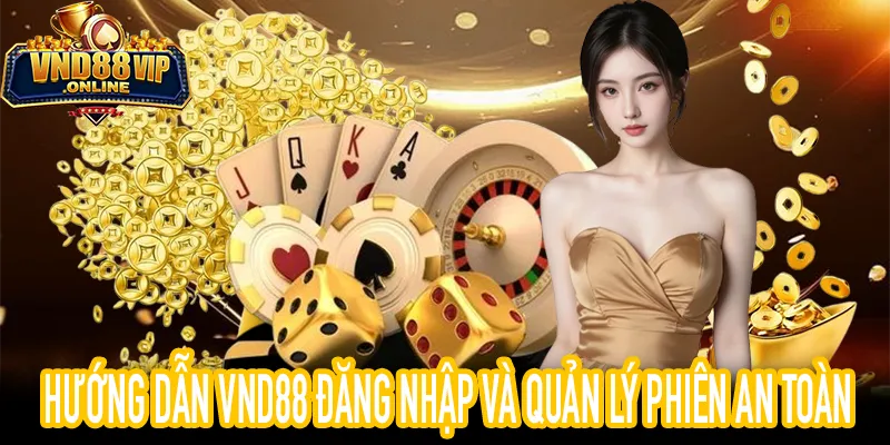 Hướng dẫn VND88 đăng nhập và quản lý phiên sử dụng