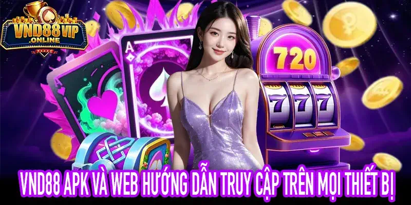 VND88 APK và VND88 Web trên điện thoại và máy tính