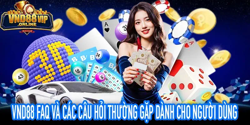 VND88 FAQ giải đáp các câu hỏi phổ biến của người dùng