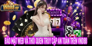 Bảo Mật Web Và Thói Quen Truy Cập An Toàn Trên VND88
