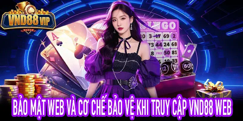 Bảo Mật Web Và Cơ Chế Bảo Vệ Khi Truy Cập VND88 Web