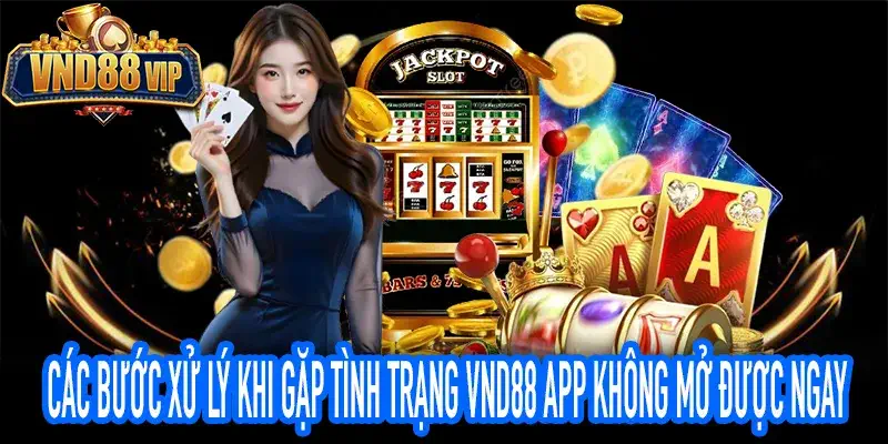 Hướng dẫn sửa VND88 App không mở được tại nhà