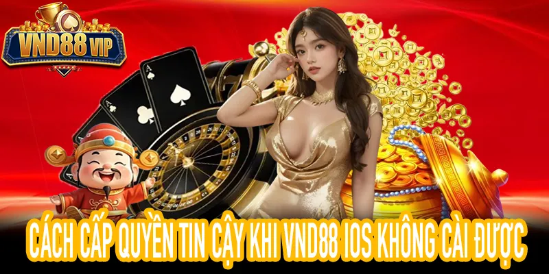 Cách cấp quyền tin cậy khi VND88 iOS không cài được máy