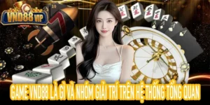 Game VND88 Là Gì Và Nhóm Giải Trí Trên Hệ Thống Tổng Quan