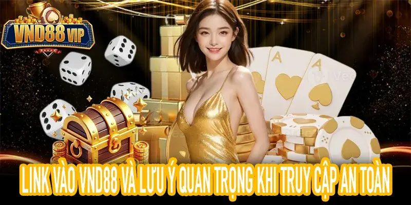 Link Vào VND88 Và Lưu Ý Quan Trọng Khi Truy Cập An Toàn