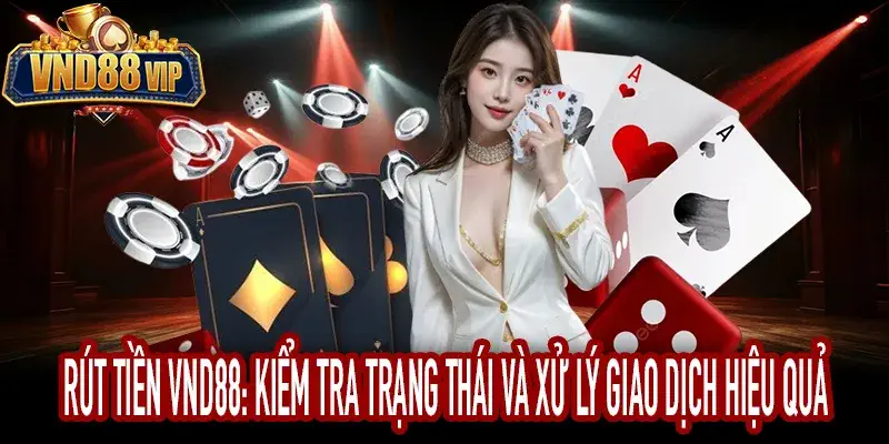 Rút tiền VND88 và cách kiểm tra trạng thái giao dịch trên hệ thống