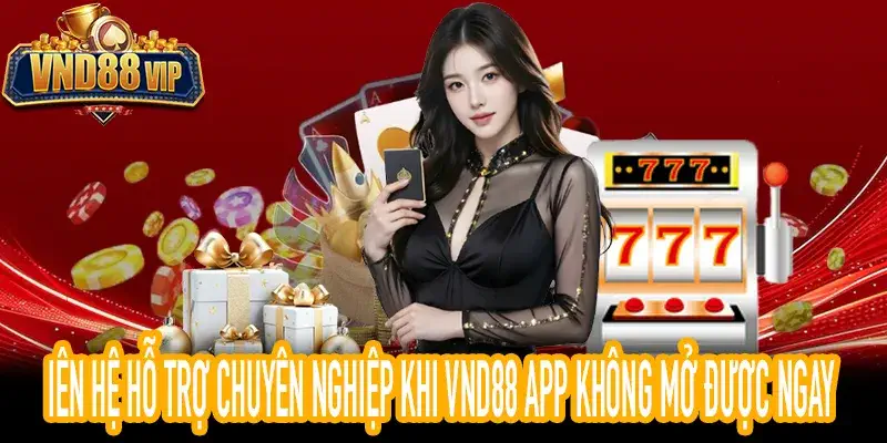 Hỗ trợ khi VND88 App không mở được từ VND88VIP
