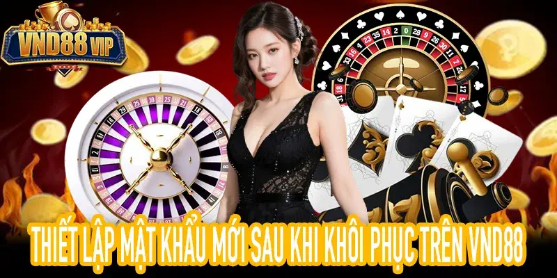 Thiết Lập Mật Khẩu Mới Sau Khi Khôi Phục Trên VND88