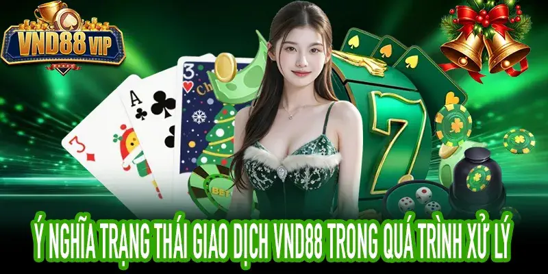 Ý Nghĩa Trạng Thái Giao Dịch VND88 Trong Quá Trình Xử Lý