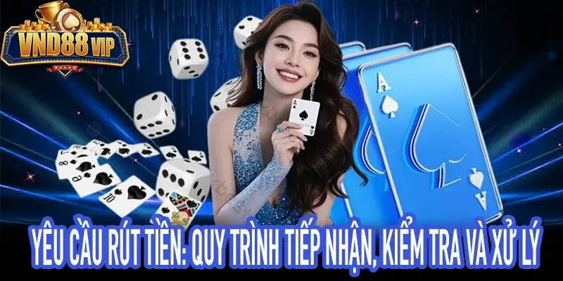 Yêu Cầu Rút Tiền Qua Các Bước Tiếp Nhận Và Xử Lý