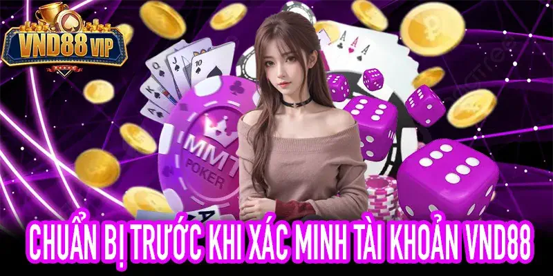 Chuẩn bị thông tin trước khi xác minh tài khoản VND88