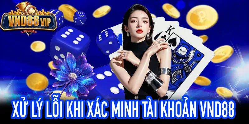 Xử lý lỗi thường gặp khi xác minh tài khoản VND88